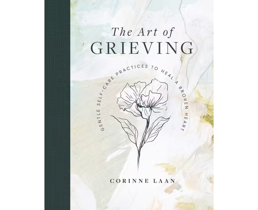 The Art of Grieving; Gentle Self-Care Practices to Heal a Broken Heart